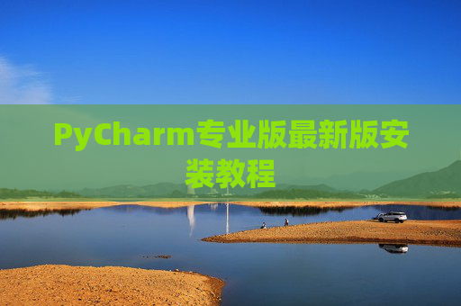 PyCharm专业版最新版安装教程