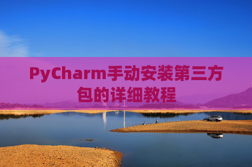 PyCharm手动安装第三方包的详细教程