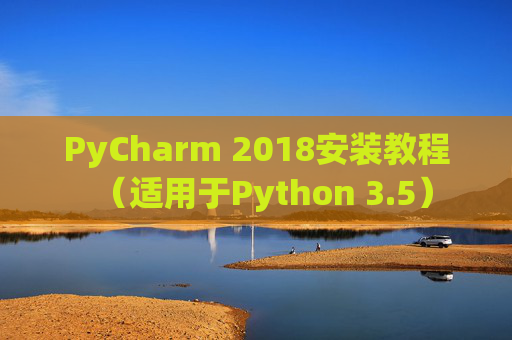 PyCharm 2018安装教程（适用于Python 3.5）