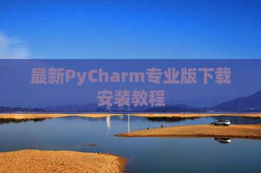 最新PyCharm专业版下载安装教程