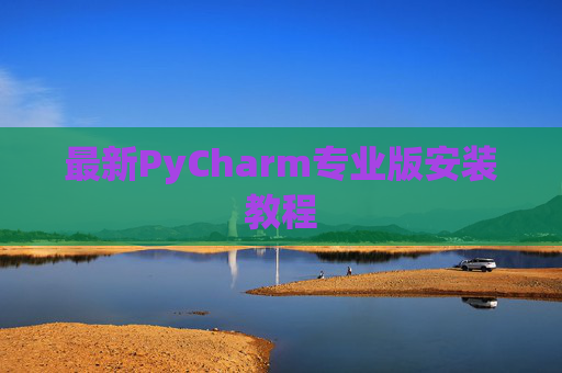 最新PyCharm专业版安装教程